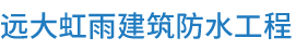 北京远大虹雨建筑防水工程有限公司